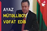 Azərbaycanın sabiq prezidenti Ayaz Mütəllibov vəfat edib